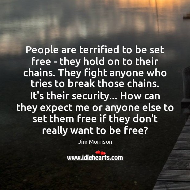 People are terrified to be set free – they hold on to Jim Morrison Picture Quote