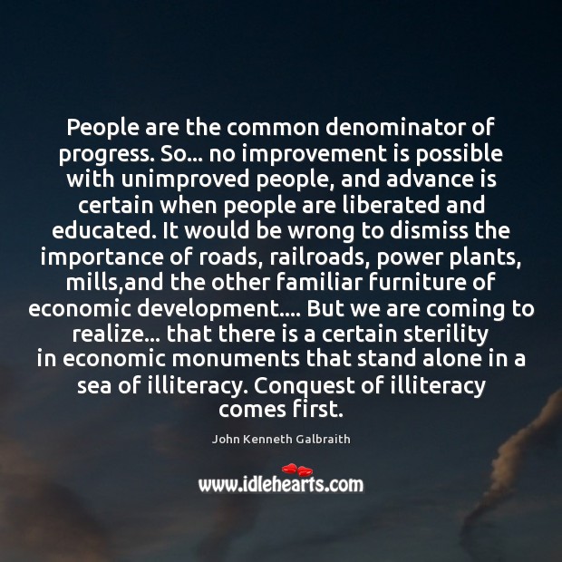 People are the common denominator of progress. So… no improvement is possible John Kenneth Galbraith Picture Quote