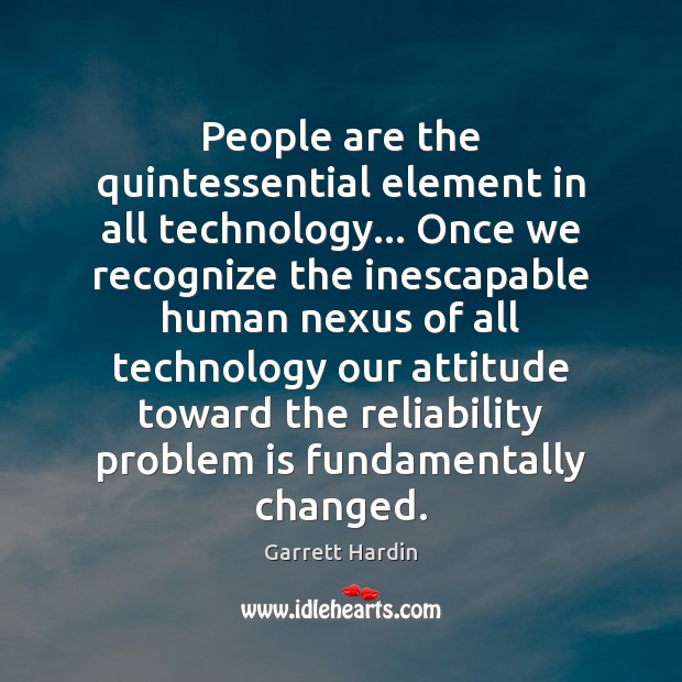 People are the quintessential element in all technology… Once we recognize the Garrett Hardin Picture Quote