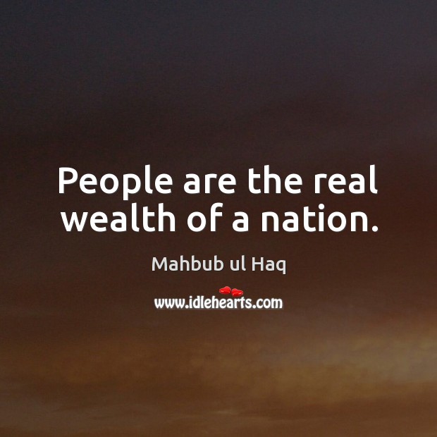 People are the real wealth of a nation. Mahbub ul Haq Picture Quote
