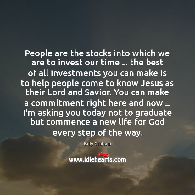 People are the stocks into which we are to invest our time … Billy Graham Picture Quote