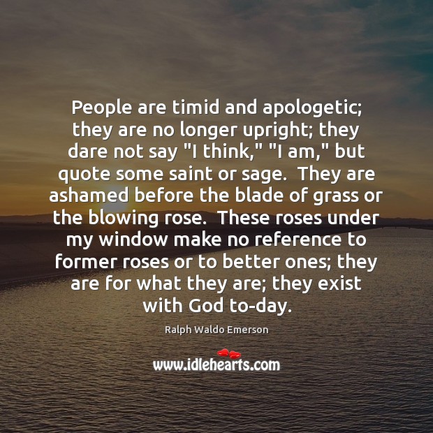 People are timid and apologetic; they are no longer upright; they dare Ralph Waldo Emerson Picture Quote
