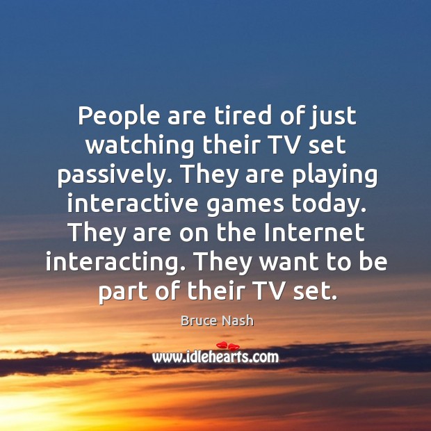 People are tired of just watching their TV set passively. They are Image