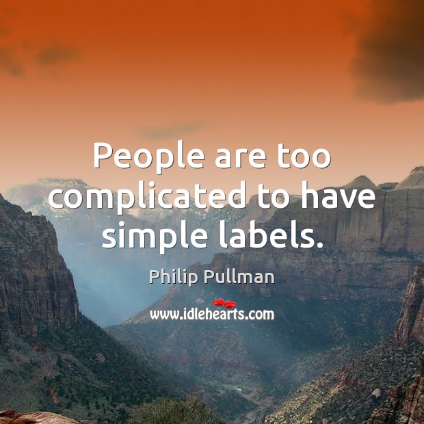 People are too complicated to have simple labels. Image