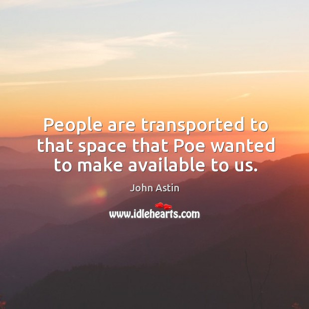 People are transported to that space that poe wanted to make available to us. Image
