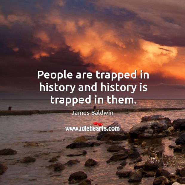 People are trapped in history and history is trapped in them. History Quotes Image