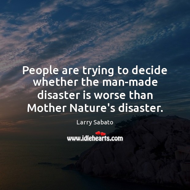 People are trying to decide whether the man-made disaster is worse than Image