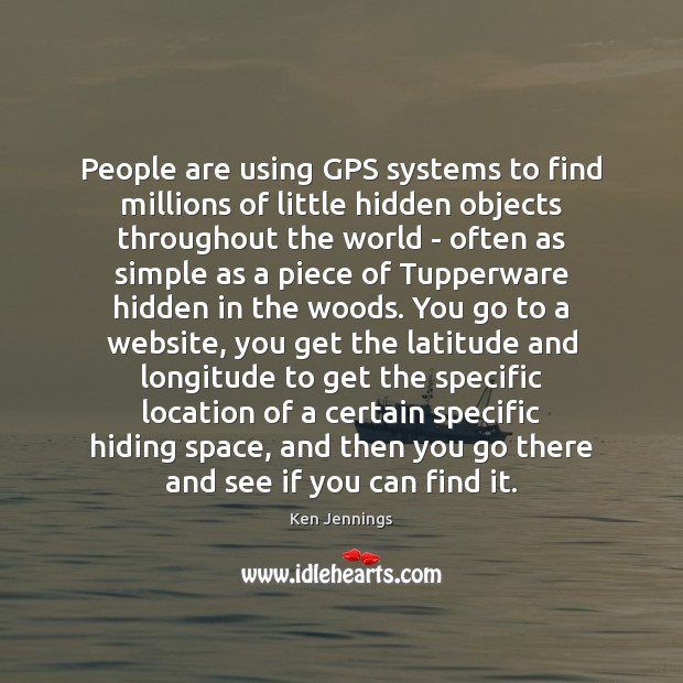People are using GPS systems to find millions of little hidden objects Ken Jennings Picture Quote