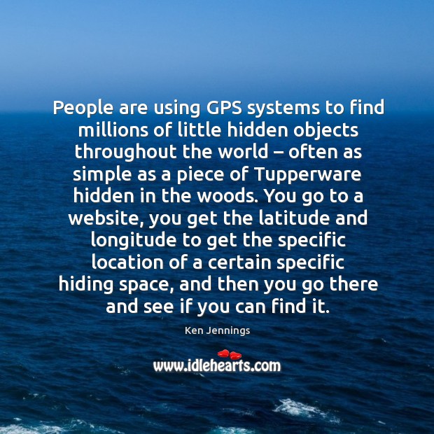 People are using gps systems to find millions of little hidden objects Hidden Quotes Image