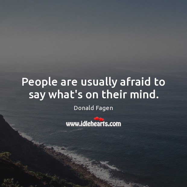 People are usually afraid to say what’s on their mind. Donald Fagen Picture Quote