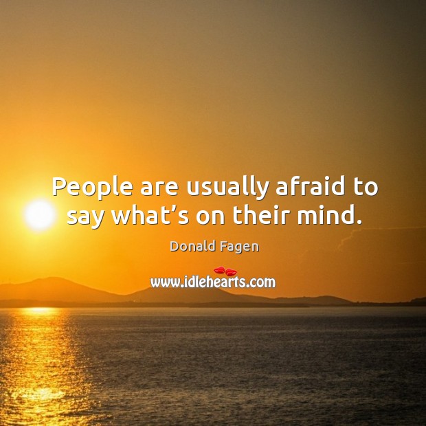 People are usually afraid to say what’s on their mind. Donald Fagen Picture Quote