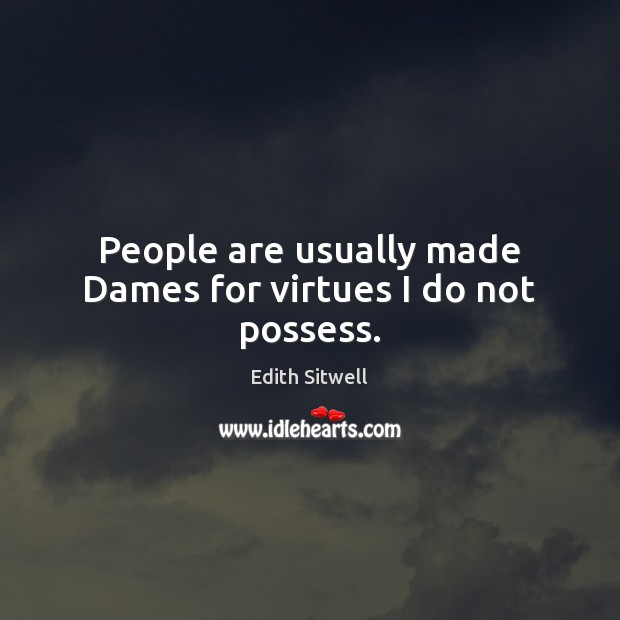 People are usually made Dames for virtues I do not possess. Edith Sitwell Picture Quote
