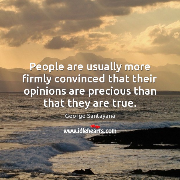 People are usually more firmly convinced that their opinions are precious than Image