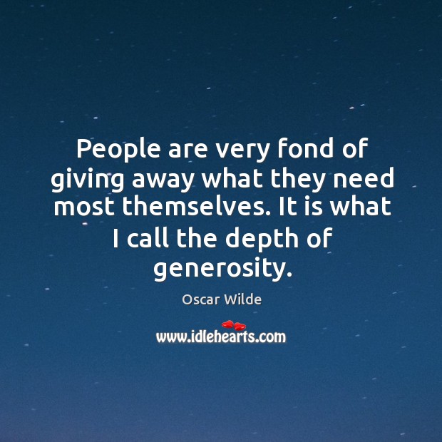People are very fond of giving away what they need most themselves. Image