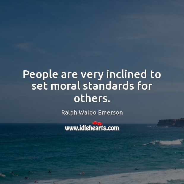 People are very inclined to set moral standards for others. 