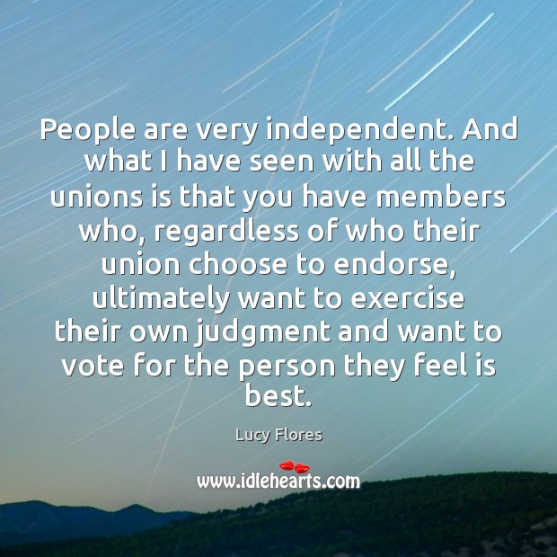 People are very independent. And what I have seen with all the Lucy Flores Picture Quote
