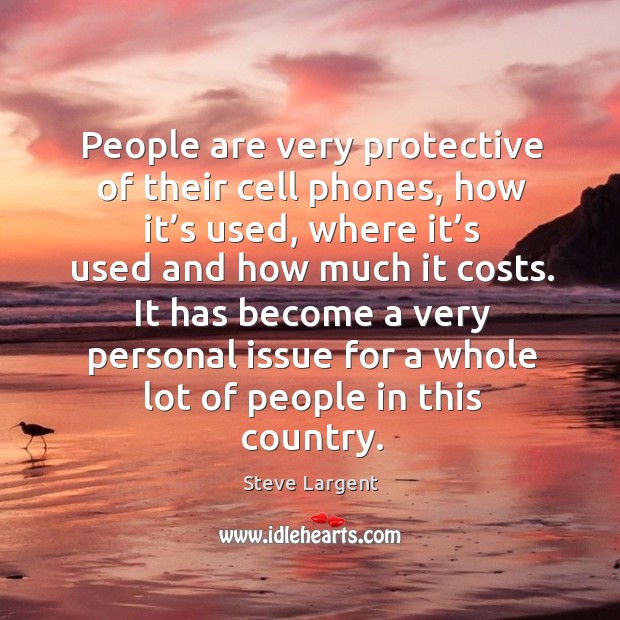 People are very protective of their cell phones, how it’s used, where it’s used and Steve Largent Picture Quote
