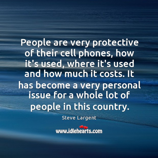 People are very protective of their cell phones, how it’s used, where Steve Largent Picture Quote