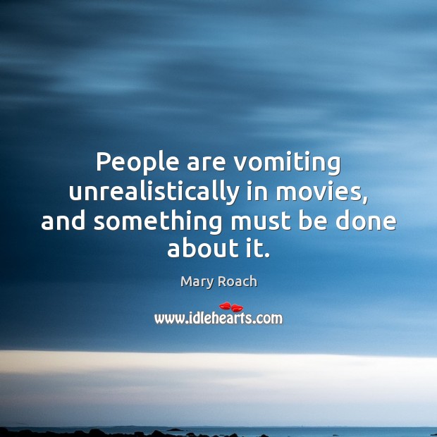 People are vomiting unrealistically in movies, and something must be done about it. Movies Quotes Image