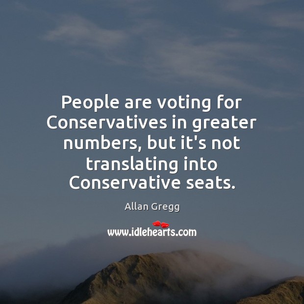 People are voting for Conservatives in greater numbers, but it’s not translating Vote Quotes Image