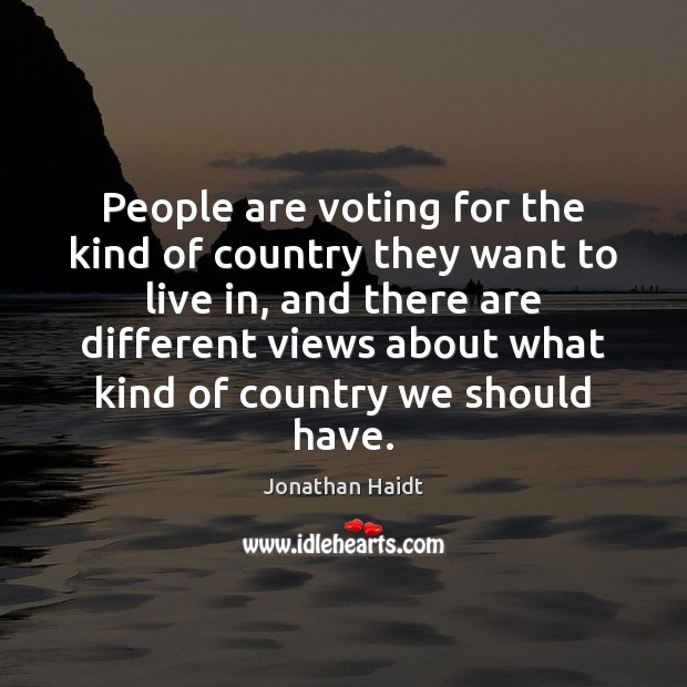 People are voting for the kind of country they want to live Jonathan Haidt Picture Quote