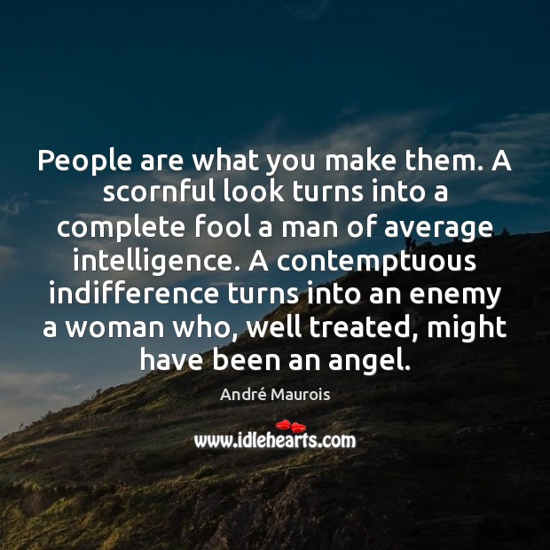 People are what you make them. A scornful look turns into a Image