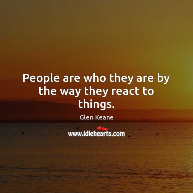People are who they are by the way they react to things. Glen Keane Picture Quote