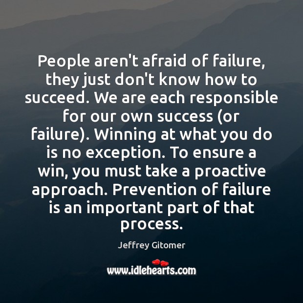 People aren’t afraid of failure, they just don’t know how to succeed. Jeffrey Gitomer Picture Quote