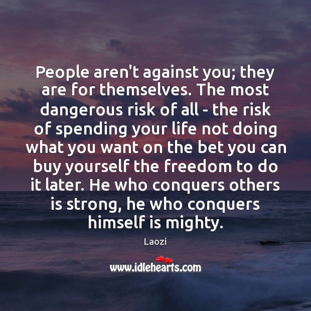 People aren’t against you; they are for themselves. The most dangerous risk Laozi Picture Quote