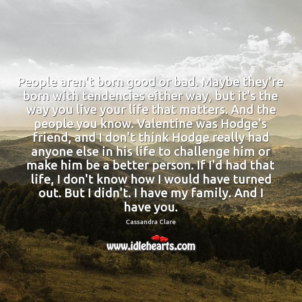 People aren’t born good or bad. Maybe they’re born with tendencies either Challenge Quotes Image