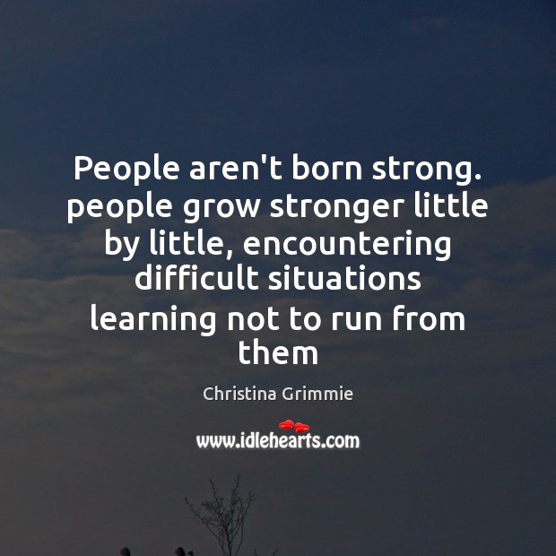 People aren’t born strong. people grow stronger little by little, encountering difficult Image