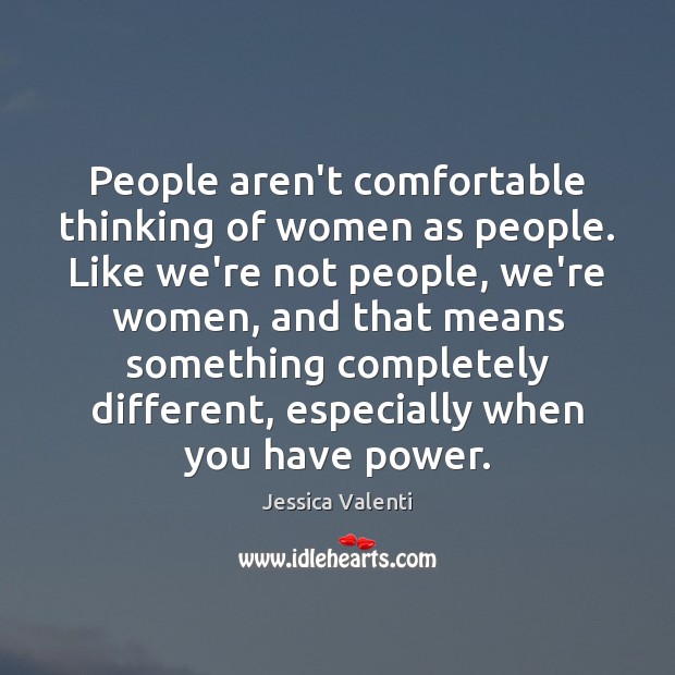 People aren’t comfortable thinking of women as people. Like we’re not people, Jessica Valenti Picture Quote