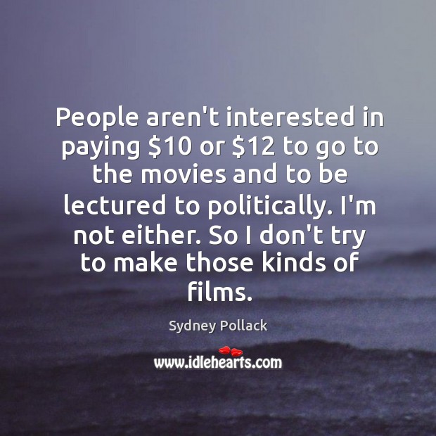 People aren’t interested in paying $10 or $12 to go to the movies and Sydney Pollack Picture Quote