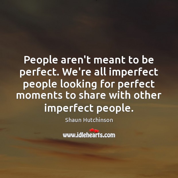 People aren’t meant to be perfect. We’re all imperfect people looking for Shaun Hutchinson Picture Quote