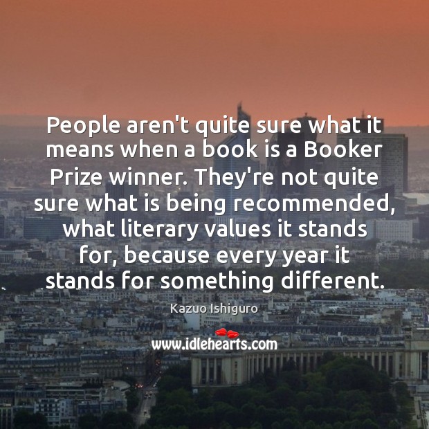 People aren’t quite sure what it means when a book is a Kazuo Ishiguro Picture Quote