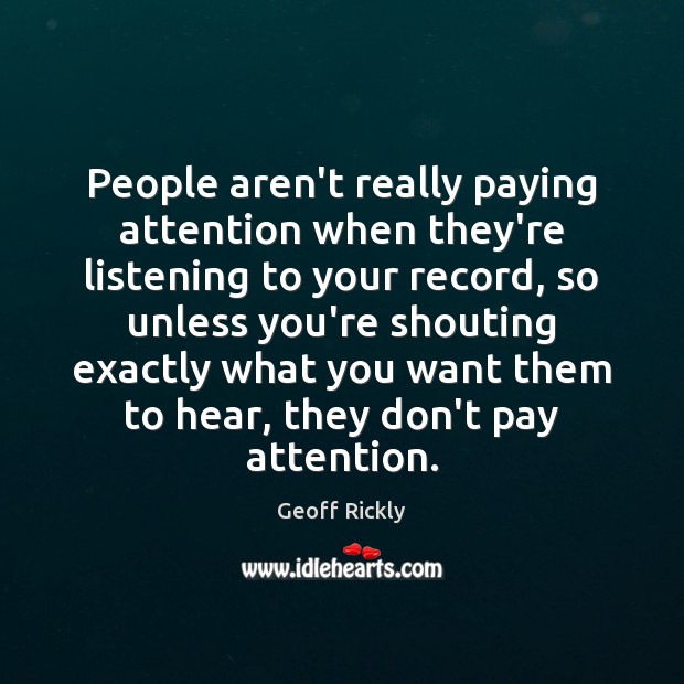 People aren’t really paying attention when they’re listening to your record, so Image