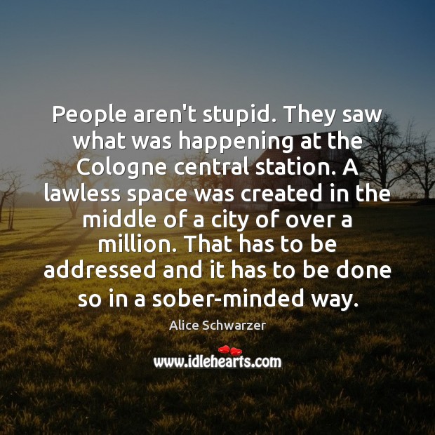 People aren’t stupid. They saw what was happening at the Cologne central Alice Schwarzer Picture Quote