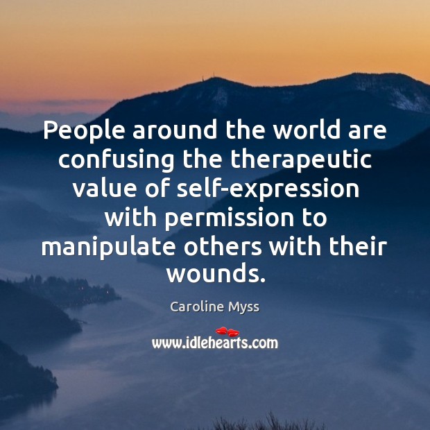 People around the world are confusing the therapeutic value of self-expression with Caroline Myss Picture Quote
