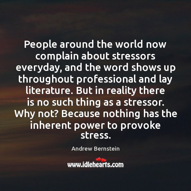 People around the world now complain about stressors everyday, and the word Andrew Bernstein Picture Quote