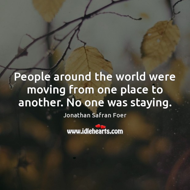 People around the world were moving from one place to another. No one was staying. Image