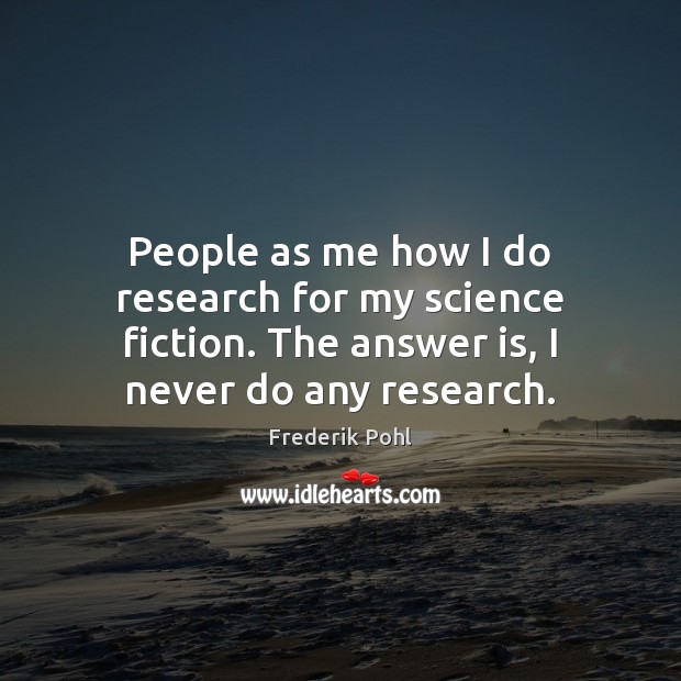 People as me how I do research for my science fiction. The Frederik Pohl Picture Quote