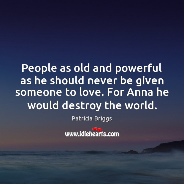 People as old and powerful as he should never be given someone Patricia Briggs Picture Quote