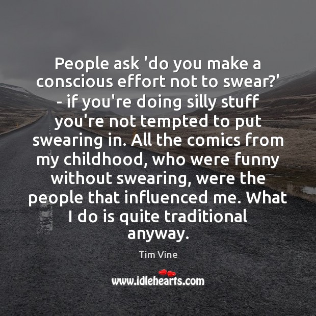 People ask ‘do you make a conscious effort not to swear?’ Tim Vine Picture Quote