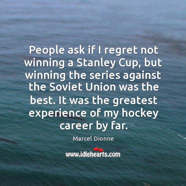 People ask if I regret not winning a stanley cup, but winning the series against the Marcel Dionne Picture Quote