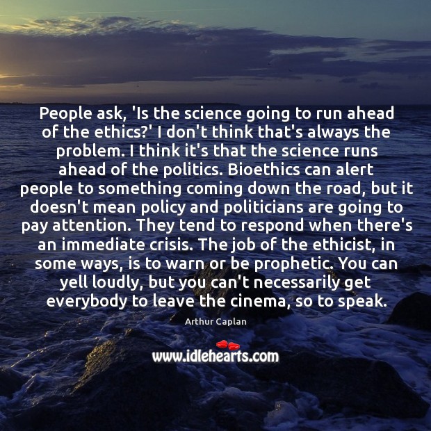 People ask, ‘Is the science going to run ahead of the ethics? Image