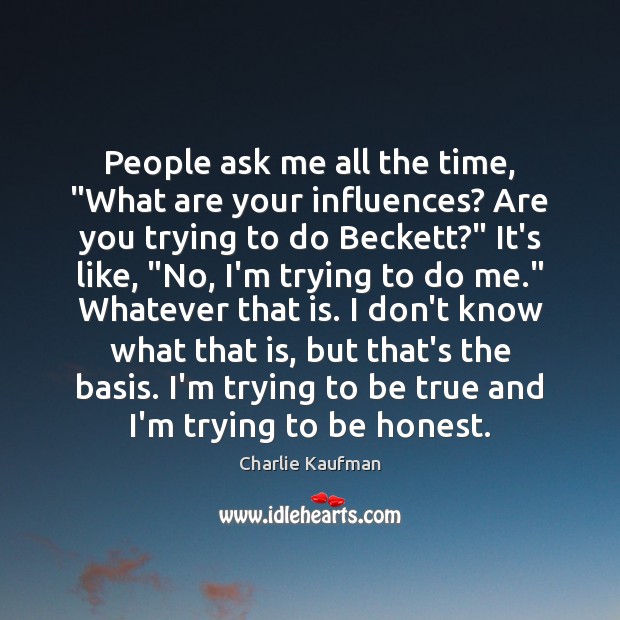 People ask me all the time, “What are your influences? Are you Charlie Kaufman Picture Quote