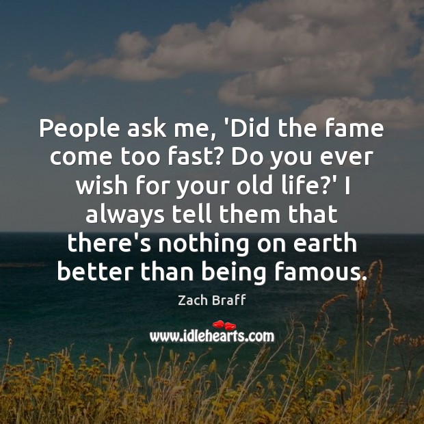 People ask me, ‘Did the fame come too fast? Do you ever Zach Braff Picture Quote