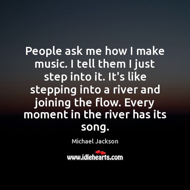 People ask me how I make music. I tell them I just Michael Jackson Picture Quote