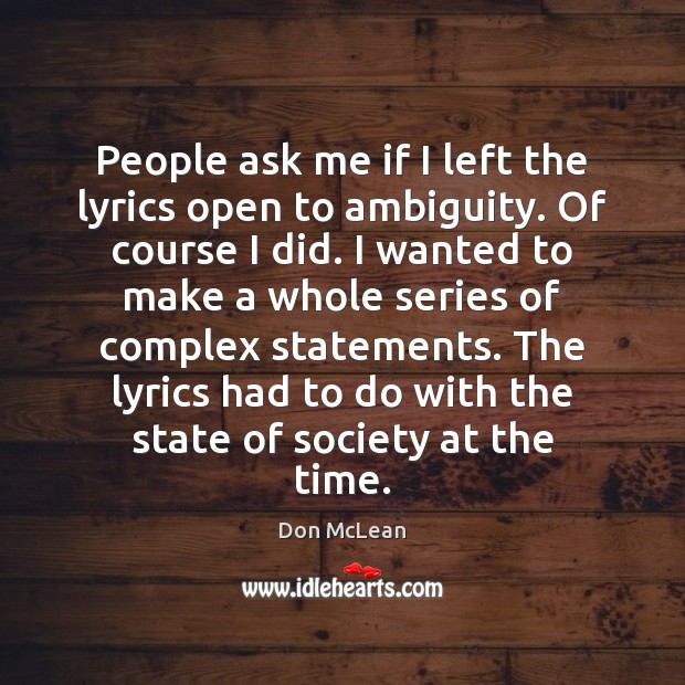 People ask me if I left the lyrics open to ambiguity. Of Don McLean Picture Quote