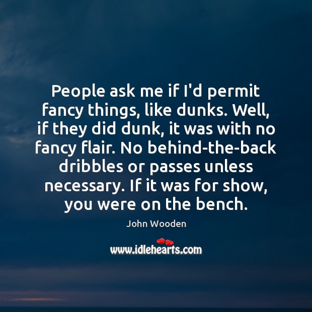 People ask me if I’d permit fancy things, like dunks. Well, if John Wooden Picture Quote